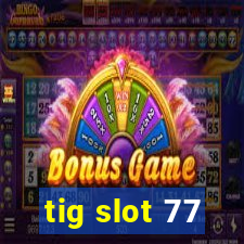 tig slot 77